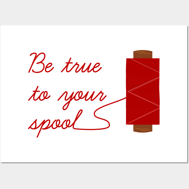 Be True To Your Spool Wall Art by donovanh